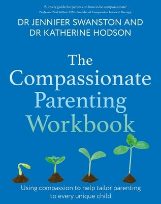 The Compassionate Parenting Workbook: Using Compassion to Help Tailor Parenting to Every Unique Child by Swanston, Jennifer