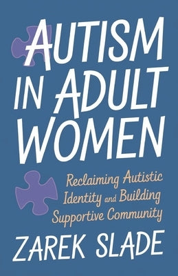 Autism in Adult Women: Reclaiming Autistic Identity and Building a Supportive Community by Slade, Zarek