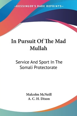 In Pursuit Of The Mad Mullah: Service And Sport In The Somali Protectorate by McNeill, Malcolm