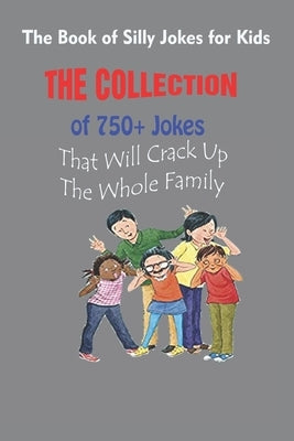 The Book of Silly Jokes for Kids: The Collection of 750+ Jokes That Will Crack Up The Whole Family by Krieg, Paul