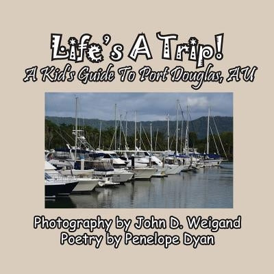 Life's A Trip! A Kid's Guide To Port Douglas, AU by Dyan, Penelope