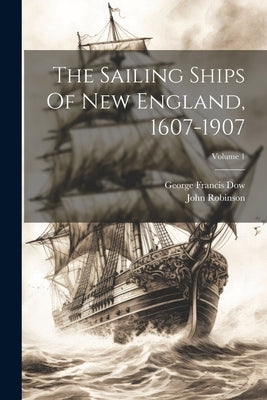 The Sailing Ships Of New England, 1607-1907; Volume 1 by Robinson, John