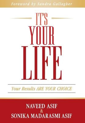 It's Your Life: Your Results ARE YOUR CHOICE by Asif, Naveed