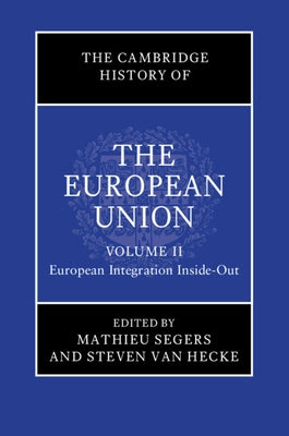 The Cambridge History of the European Union: Volume 2, European Integration Inside-Out by Segers, Mathieu