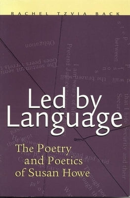 Led by Language: The Poetry and Poetics of Susan Howe by Back, Rachel