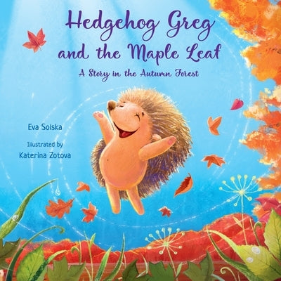 Hedgehog Greg and the Maple Leaf: A Story in the Autumn Forest by Solska, Eva
