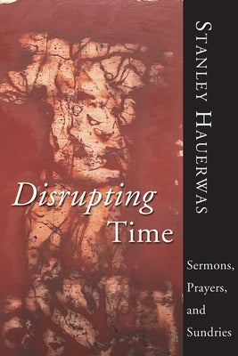 Disrupting Time by Hauerwas, Stanley