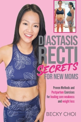 Diastasis Recti Secrets for New Mom: Proven Methods and Postpartum Exercises for Healing Core Weakness and Weight loss by Choi, Becky