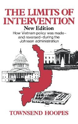 The Limits of Intervention: How Vietnam Policy Was Made--And Reversed--During the Johnson Administration by Hoopes, Townsend