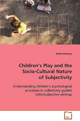 Children´s Play and the Socio-Cultural Nature of Subjectivity by Menezes, Edirle