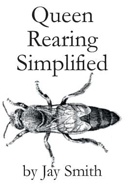 Queen Rearing Simplified by Smith, Jay