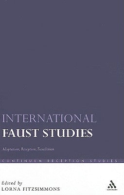 International Faust Studies: Adaptation, Reception, Translation by Fitzsimmons, Lorna
