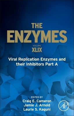 Viral Replication Enzymes and Their Inhibitors Part a: Volume 49 by Cameron, Craig E.