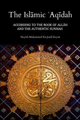 The Islāmic ʿAqīdah: According to the Book of Allāh and the Authentic Sunnah by Zaynū, Muḥammad Ibn Jamī