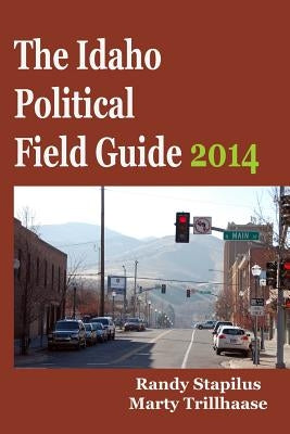 The Idaho Political Field Guide 2014 by Trillhaase, Marty
