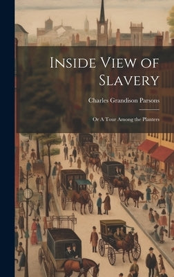 Inside View of Slavery: Or A Tour Among the Planters by Parsons, Charles Grandison
