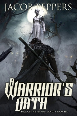 A Warrior's Oath: Book Six of Saga of the Known Lands by Peppers, Jacob