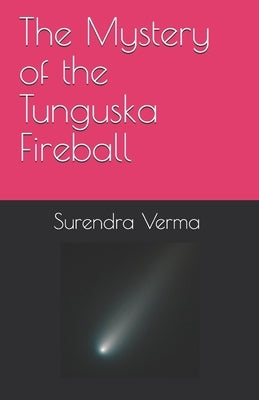 The Mystery of the Tunguska Fireball by Verma, Surendra