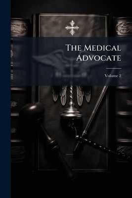 The Medical Advocate; Volume 2 by Anonymous