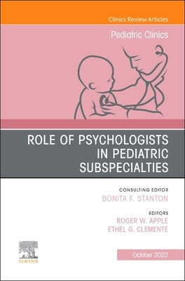 Role of Psychologists in Pediatric Subspecialties, an Issue of Pediatric Clinics of North America: Volume 69-5 by Apple, Roger W.