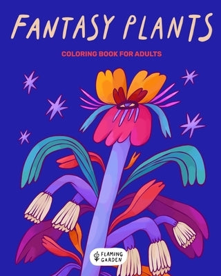 Fantasy Plants: Coloring Book For Adults - Stress Relieving Magical Flowers Illustrations by Lychkova, Olga