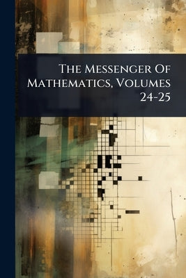 The Messenger Of Mathematics, Volumes 24-25 by Anonymous