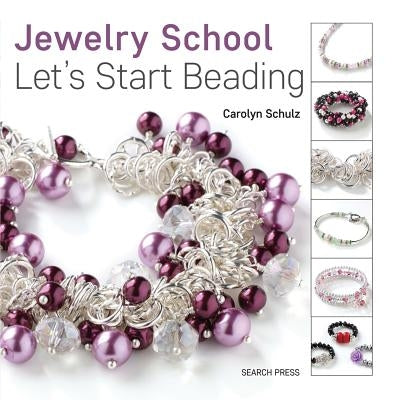 Jewelry School: Let's Start Beading by Schulz, Carolyn