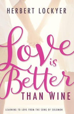 Love Is Better Than Wine: Learning to Love from the Song of Solomon by Lockyer, Herbert