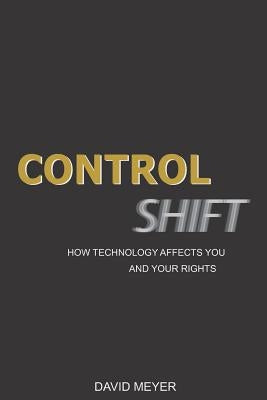 Control Shift: How Technology Affects You and Your Rights by Meyer, David