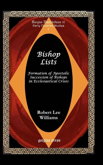 Bishop Lists: Formation of Apostolic Succession of Bishops in Ecclesiastical Crises by Williams, Robert Lee