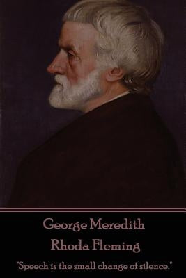 George Meredith - Rhoda Fleming: "Speech is the small change of silence." by Meredith, George