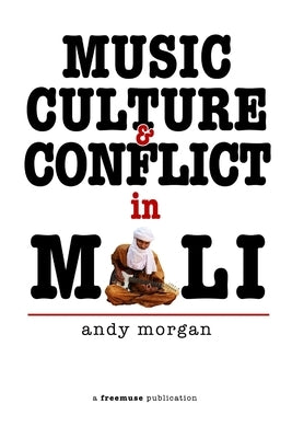 Music, Culture and Conflict in Mali by Morgan, Andy