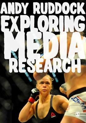 Exploring Media Research: Theories, Practice, and Purpose by Ruddock, Andy