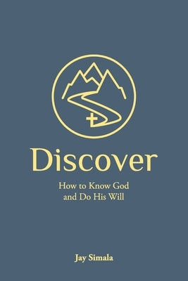 Discover: How to Know God and Do His Will by Simala, Jay