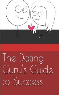 The Dating Guru's Guide to Success by Guru, The Dating