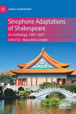 Sinophone Adaptations of Shakespeare: An Anthology, 1987-2007 by Joubin, Alexa Alice