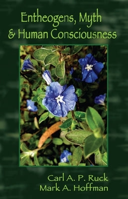 Entheogens, Myth & Human Consciousness by Ruck, Carl A. P.