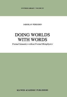 Doing Worlds with Words: Formal Semantics Without Formal Metaphysics by Peregrin, J.
