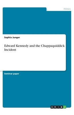 Edward Kennedy and the Chappaquiddick Incident by Junger, Sophia