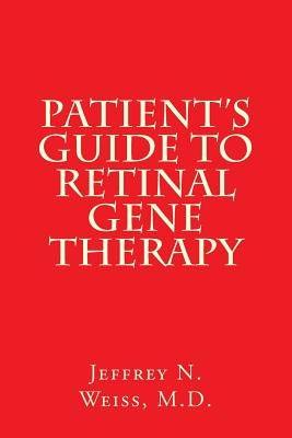 Patient's Guide to Retinal Gene Therapy by Weiss, Jeffrey N.