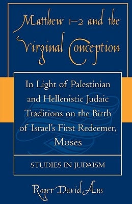 Matthew 1-2 and the Virginal Conception: In Light of Palestinian and Hellenistic Judaic Traditions on the Birth of Israel's First Redeemer, Moses by Aus, Roger David