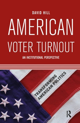 American Voter Turnout: An Institutional Perspective by Hill, David