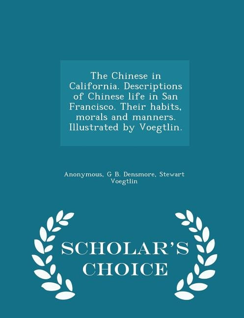 The Chinese in California. Descriptions of Chinese Life in San Francisco. Their Habits, Morals and Manners. Illustrated by Voegtlin. - Scholar's Choic by Anonymous