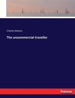 The uncommercial traveller by Dickens, Charles