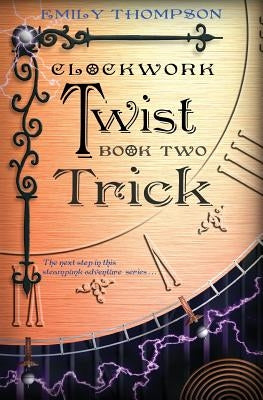 Clockwork Twist: Book Two: Trick by Thompson, Emily