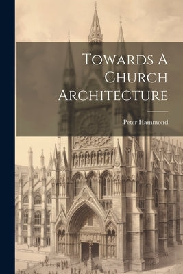 Towards A Church Architecture by Hammond, Peter