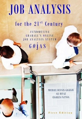 JOB ANALYSIS for the 21st CENTURY: Introducing Grahall's Online Job Analysis System (Gojas) by Graham, Michael Dennis
