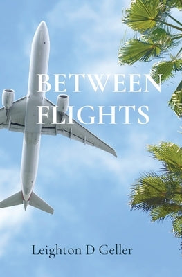 Between Flights by Geller, Leighton D.