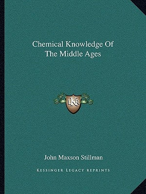 Chemical Knowledge Of The Middle Ages by Stillman, John Maxson