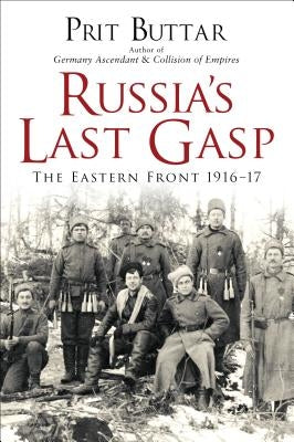 Russia's Last Gasp: The Eastern Front 1916-17 by Buttar, Prit